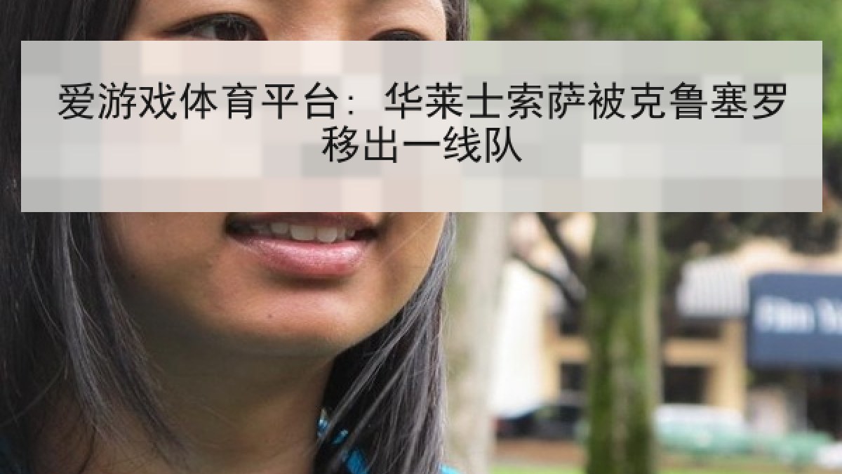 爱游戏体育平台: 华莱士索萨被克鲁塞罗移出一线队
