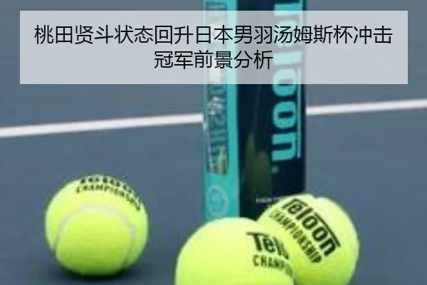 桃田贤斗状态回升日本男羽汤姆斯杯冲击冠军前景分析