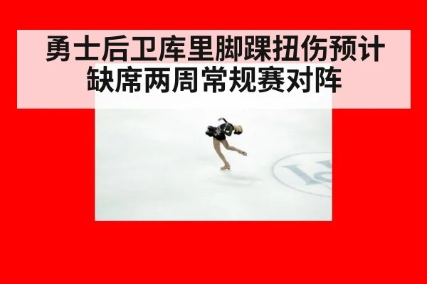 勇士后卫库里脚踝扭伤预计缺席两周常规赛对阵