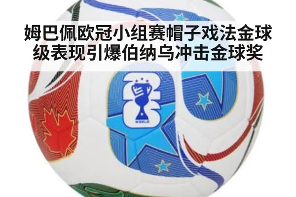 姆巴佩欧冠小组赛帽子戏法金球级表现引爆伯纳乌冲击金球奖